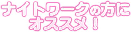 ナイトワークの方にオススメ!