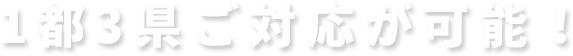 1都3県ご対応が可能!